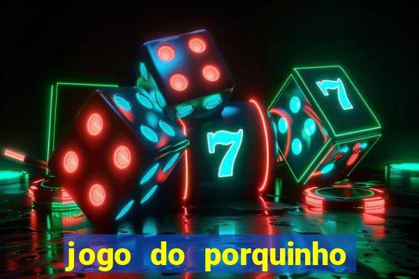 jogo do porquinho para ganhar dinheiro